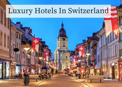 Luxury Hotels in Switzerland: Where Refinement Meets Alpine Beauty